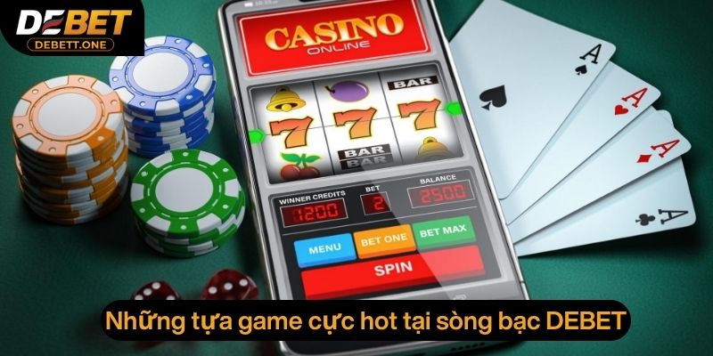 Danh sách những tựa game cực hot chỉ có tại sòng bạc Debet