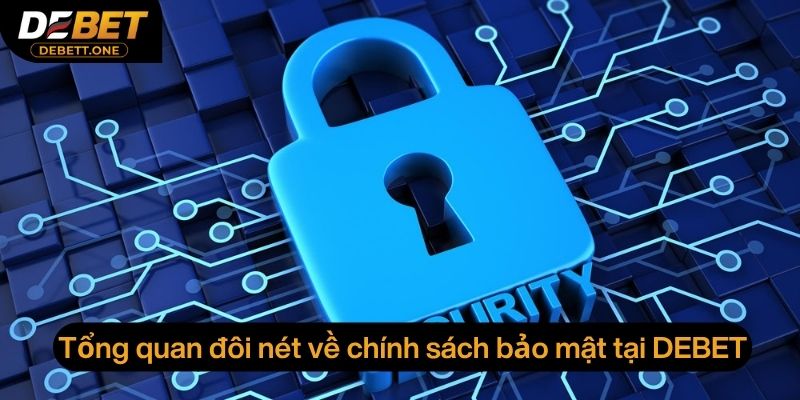 Tổng quan đôi nét về chính sách bảo mật tại DEBET