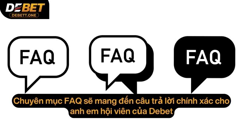 Chuyên mục FAQ sẽ mang đến câu trả lời chính xác cho anh em hội viên của debet
