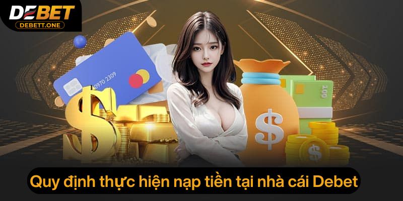 Quy định thực hiện giao dịch nạp tiền tại nhà cái Debet