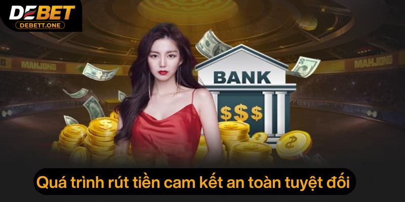 Quá trình rút tiền cam kết an toàn tuyệt đối