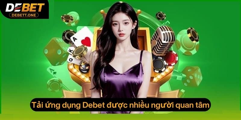 Tải ứng dụng Debet được nhiều người quan tâm