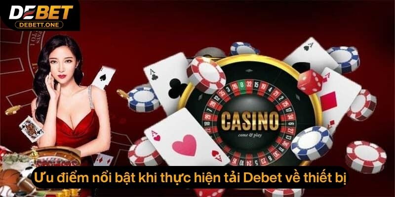 Ưu điểm nổi bật khi thực hiện tải Debet về thiết bị