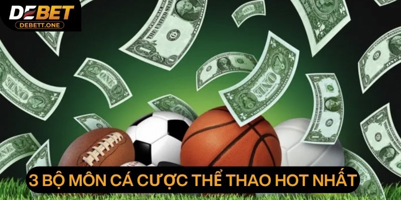 3 bộ môn cá cược thể thao hot nhất tại debet